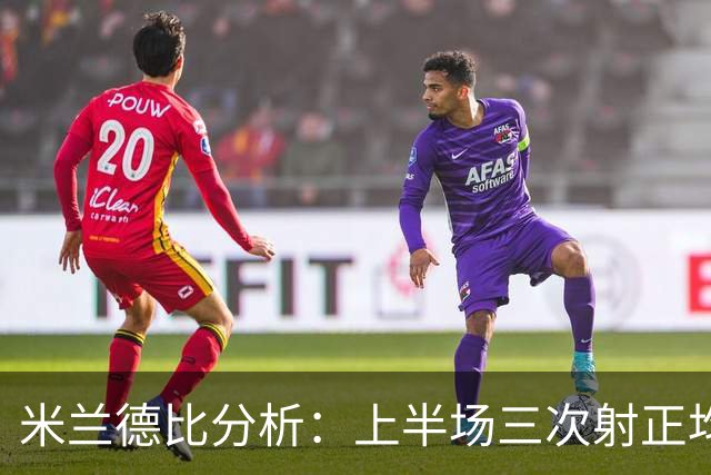 米兰德比分析：上半场三次射正均转化为进球